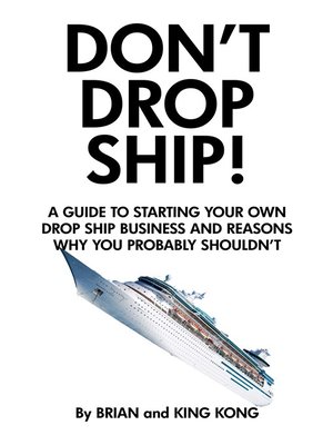 cover image of Don't Drop Ship! a Guide to Starting Your Own Drop Ship Business and Reasons Why You Probably Shouldn't